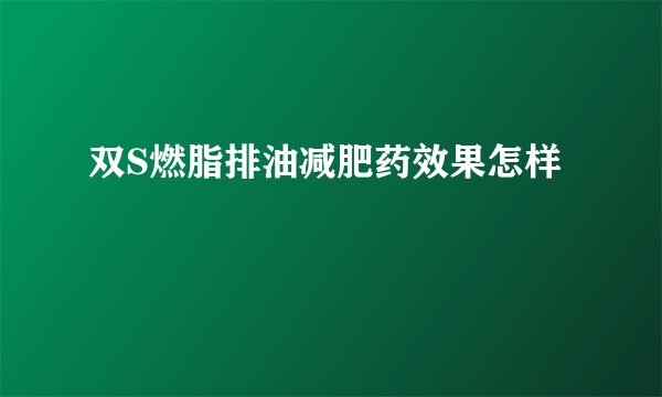 双S燃脂排油减肥药效果怎样