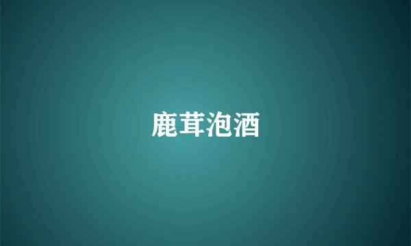 鹿茸泡酒
