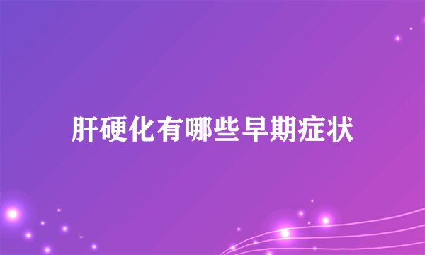肝硬化有哪些早期症状