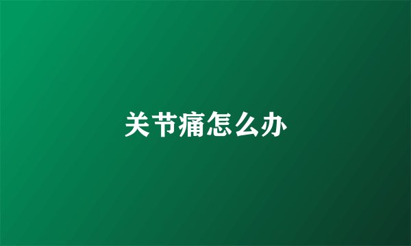 关节痛怎么办