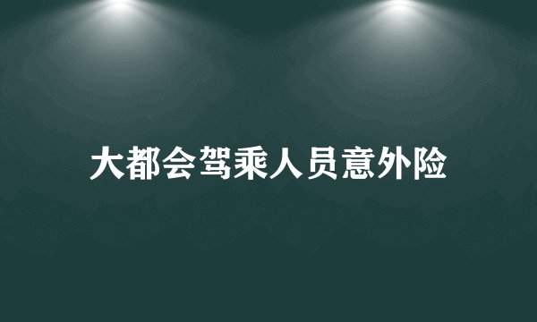 大都会驾乘人员意外险