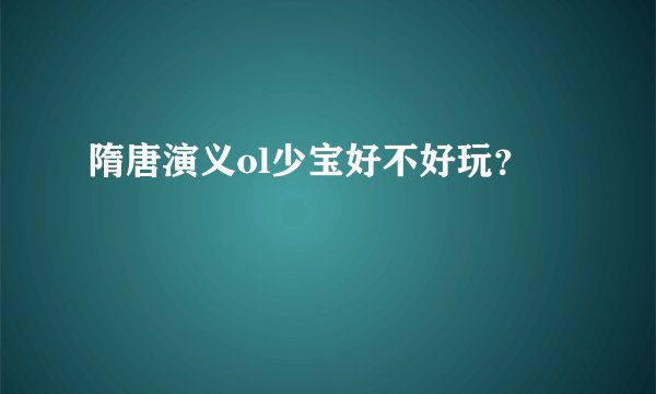 隋唐演义ol少宝好不好玩?
