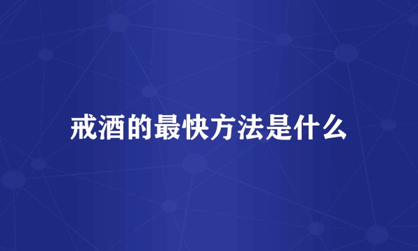 戒酒的最快方法是什么