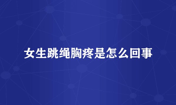 女生跳绳胸疼是怎么回事