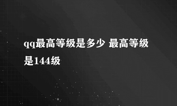 qq最高等级是多少 最高等级是144级