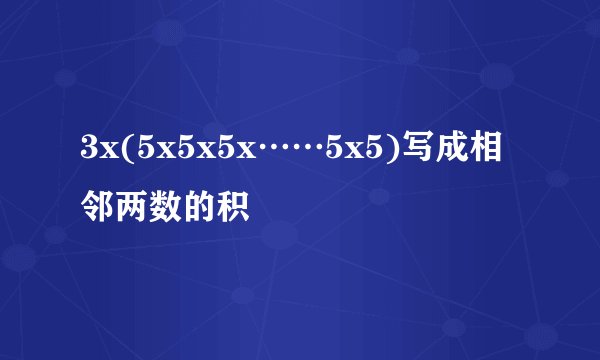 3x(5x5x5x……5x5)写成相邻两数的积