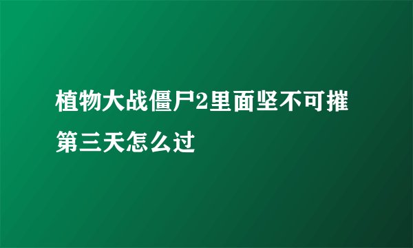 植物大战僵尸2里面坚不可摧第三天怎么过