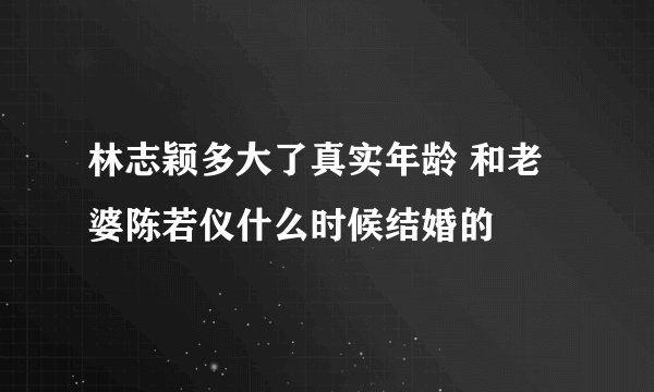 林志颖多大了真实年龄 和老婆陈若仪什么时候结婚的