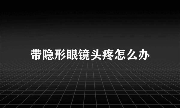 带隐形眼镜头疼怎么办