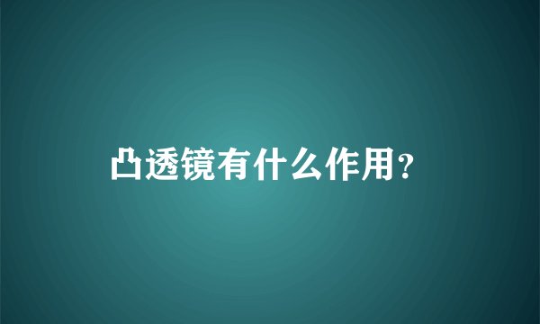 凸透镜有什么作用？