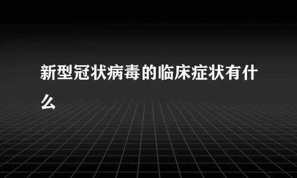 新型冠状病毒的临床症状有什么
