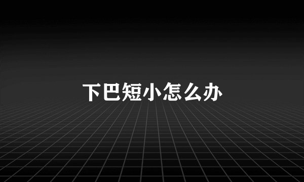 下巴短小怎么办