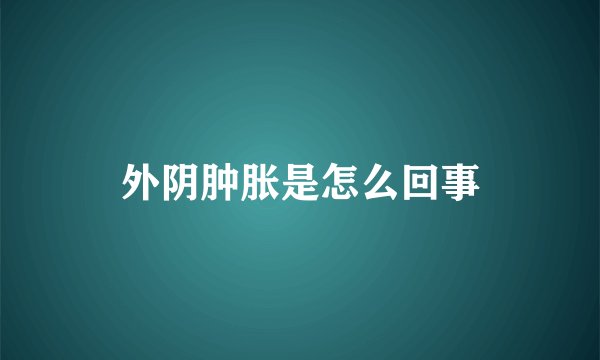 外阴肿胀是怎么回事