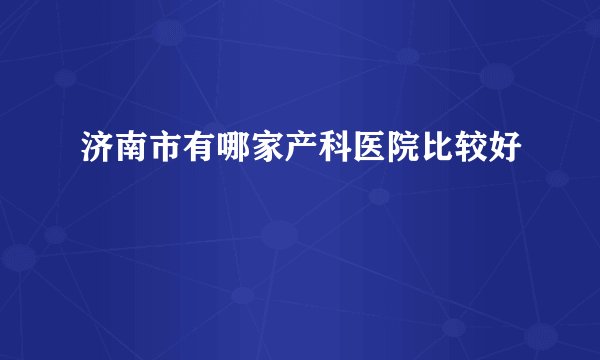 济南市有哪家产科医院比较好