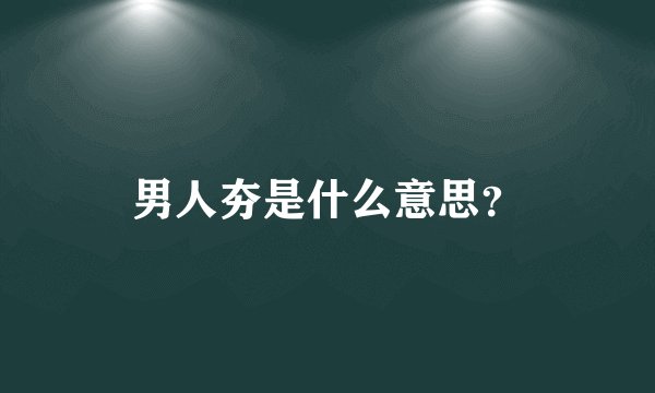男人夯是什么意思？