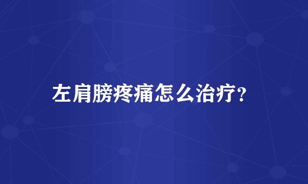 左肩膀疼痛怎么治疗？