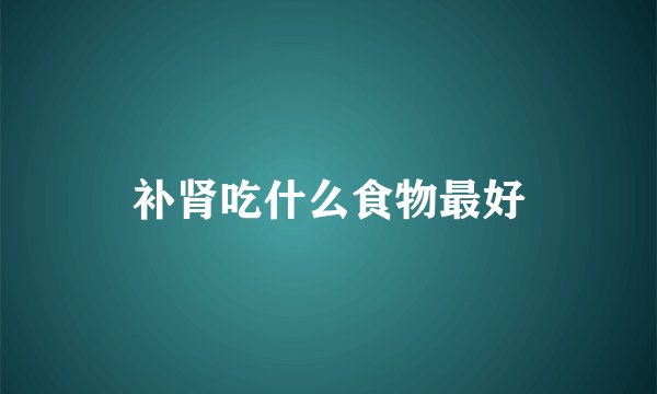 补肾吃什么食物最好