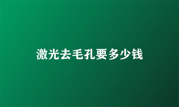 激光去毛孔要多少钱