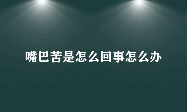 嘴巴苦是怎么回事怎么办