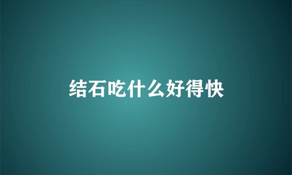 结石吃什么好得快