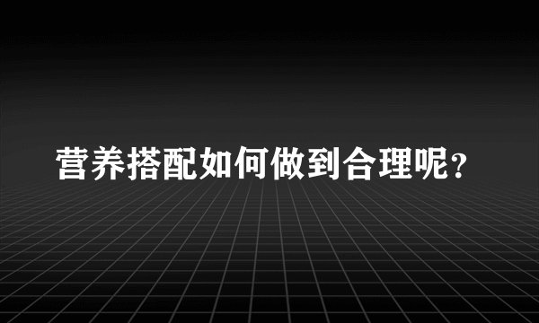 营养搭配如何做到合理呢？