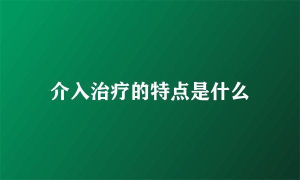 介入治疗的特点是什么