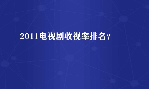 2011电视剧收视率排名？