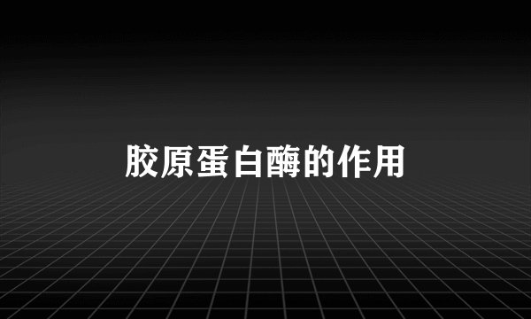 胶原蛋白酶的作用