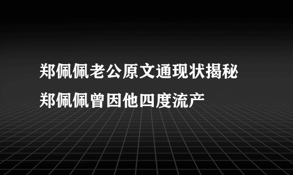 郑佩佩老公原文通现状揭秘 郑佩佩曾因他四度流产