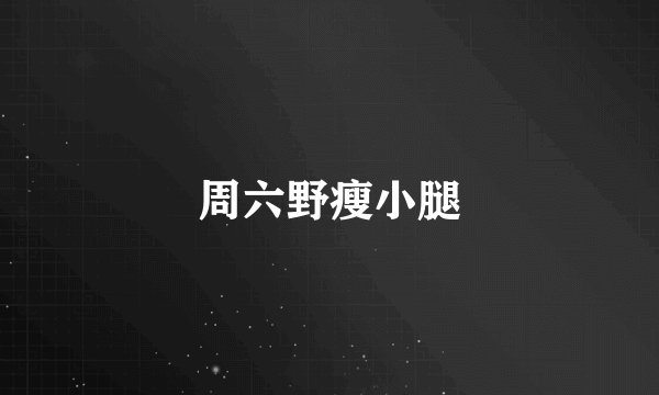 周六野瘦小腿