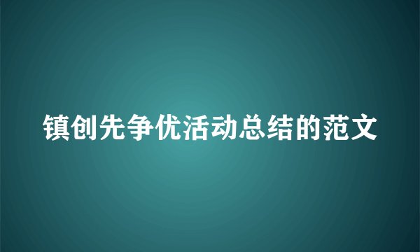 镇创先争优活动总结的范文