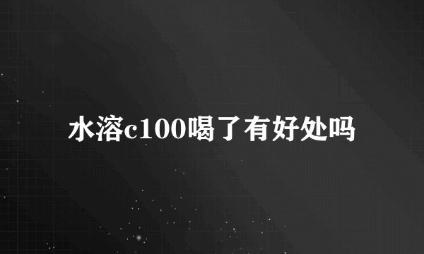 水溶c100喝了有好处吗