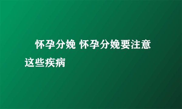 ​怀孕分娩 怀孕分娩要注意这些疾病