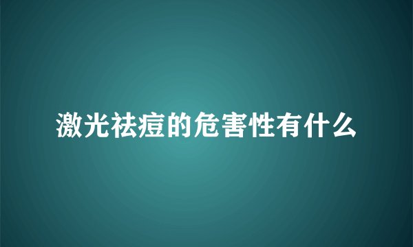 激光祛痘的危害性有什么
