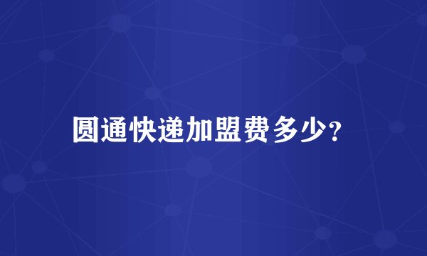 圆通快递加盟费多少？