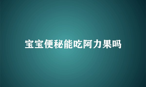 宝宝便秘能吃阿力果吗