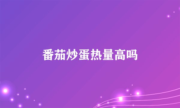 番茄炒蛋热量高吗
