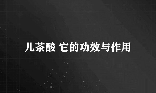 儿茶酸 它的功效与作用