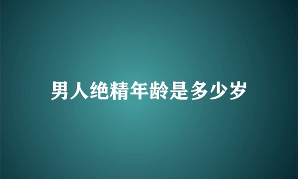 男人绝精年龄是多少岁