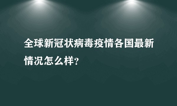 全球新冠状病毒疫情各国最新情况怎么样?