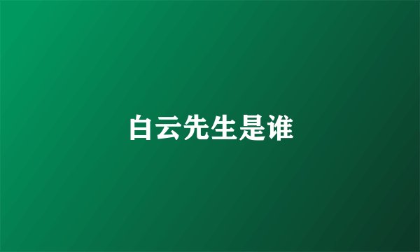 白云先生是谁