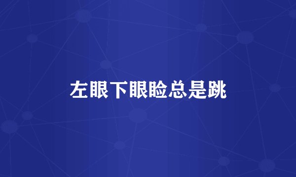 左眼下眼睑总是跳