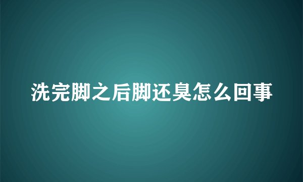 洗完脚之后脚还臭怎么回事