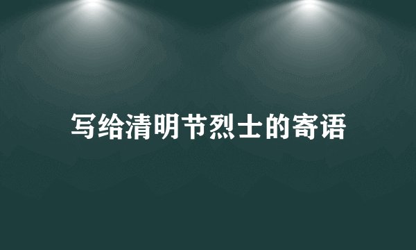 写给清明节烈士的寄语