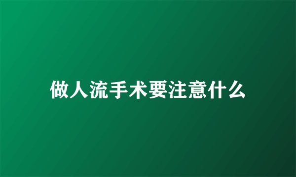 做人流手术要注意什么
