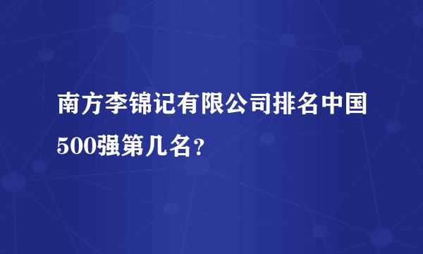 南方李锦记有限公司排名中国500强第几名？