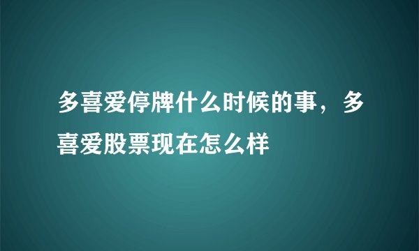 多喜爱停牌什么时候的事，多喜爱股票现在怎么样