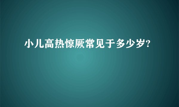 小儿高热惊厥常见于多少岁?