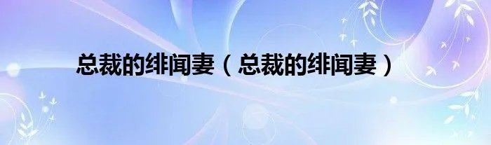 总裁的绯闻妻（总裁的绯闻妻）