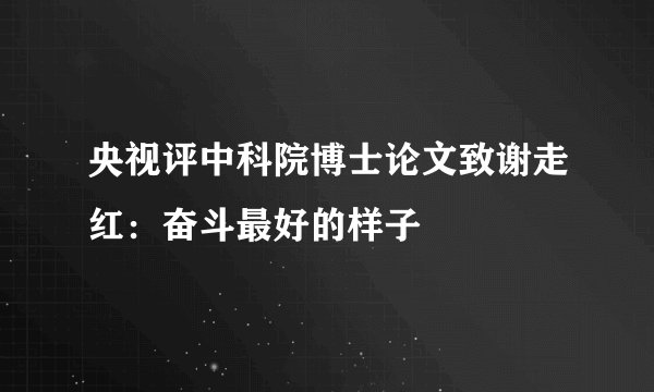 央视评中科院博士论文致谢走红：奋斗最好的样子